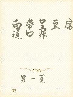 白带呈豆腐渣阴道口痒