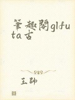 笔趣阁glfuta古