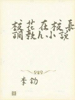 校花在校长室被调教h小说