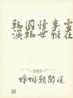 韩国情事电影主演韩世雅在线观看封面