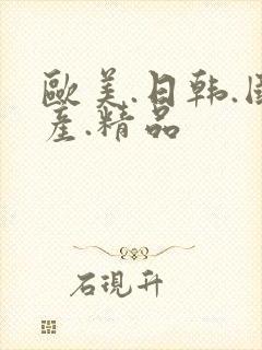 欧美.日韩.国产.精品