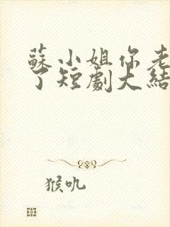 苏小姐你老公掉了短剧大结局