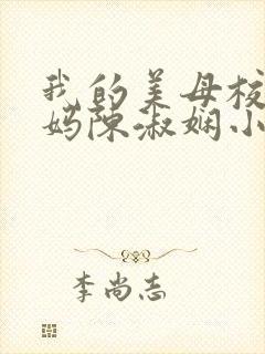 我的美母校长妈妈陈淑娴小说免费阅读