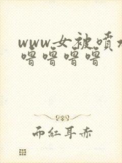 www女被喷水噜噜噜噜