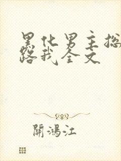 黑化男主总想套路我全文