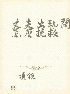 丈夫出轨闹离婚怎么挽救