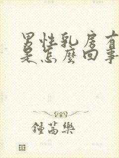 男性乳房有肿块是怎么回事