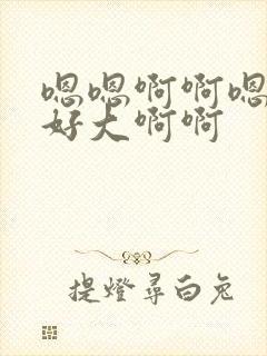 嗯嗯啊啊嗯嗯啊好大啊啊