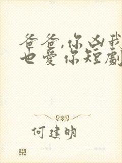 爸爸,你凶我我也爱你短剧