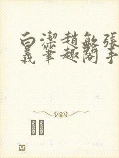 白洁赵敏张倩高义笔趣阁手机