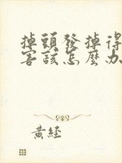 掉头发掉得很厉害该怎么办