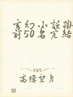 玄幻小说排行榜前50名完结巅峰之作