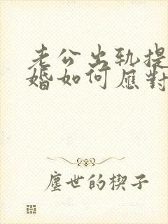 老公出轨提出离婚如何应对