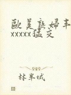 欧美熟妇丰满乱xxxxx猛交