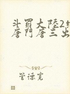 斗罗大陆2绝世唐门唐三出场集数