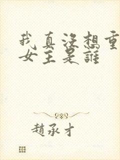 我真没想重生啊女主是谁