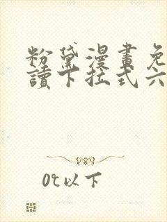 粉黛漫画免费阅读下拉式六漫画