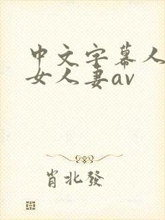 中文字幕人妻熟女人妻av