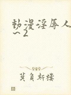 动漫淫辱人妻1～2