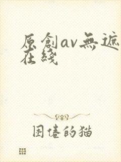 原创av无遮挡在线