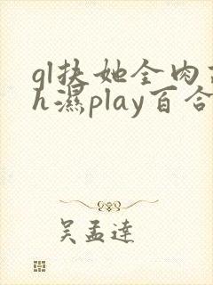 gl扶她全肉高h湿play百合