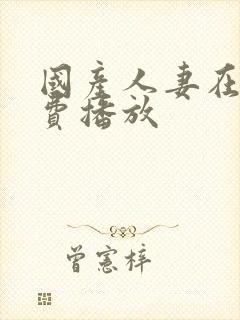 国产人妻在线免费播放