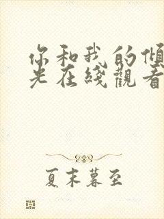 你和我的倾城时光在线观看全集