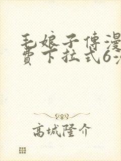 毛娘子传漫画免费下拉式6漫画最新