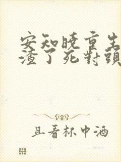 安知晓重生后我渣了死对头封面