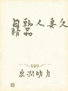 日韩人妻久久久精品