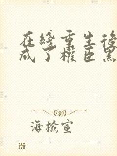 在线重生后,她成了权臣黑月光小说封面