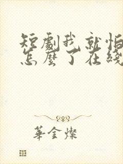 短剧我就怕老婆怎么了在线观看免费