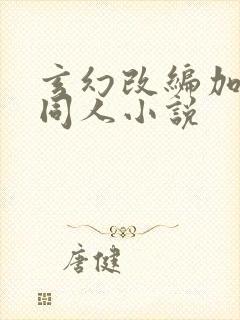 玄幻改编加料版同人小说