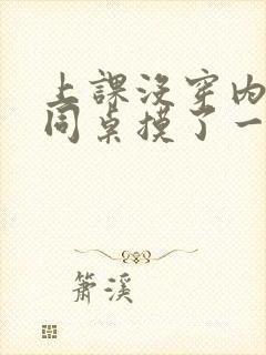 上课没穿内裤被同桌摸了一节课封面