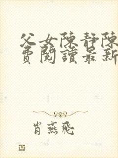 父女陈静陈力免费阅读最新章节更新