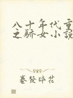 八十年代重生天之骄女小说免费阅读