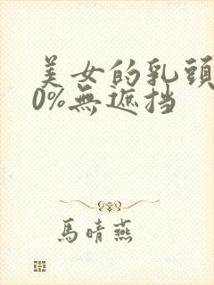 美女的乳头100%无遮挡