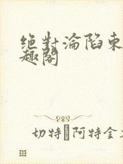 绝对沦陷东竹笔趣阁