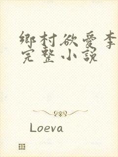 乡村欲爱李大壮完整小说