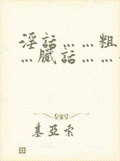 淫话……粗话……脏话……小说