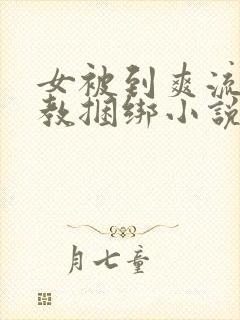 女被到爽流片调教捆绑小说