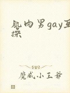 肌肉男gay互操