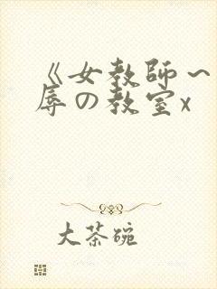 《女教师～被淫辱の教室x