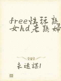 free性玩熟女hd老熟妇