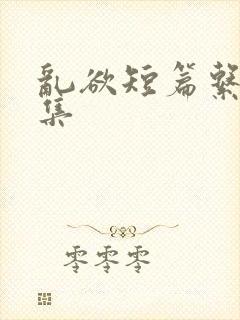 乱欲短篇系列合集