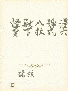 怪兽八号漫画免费下拉式六漫画