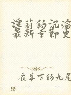 谭莉的沉沦小说最新章节更新时间