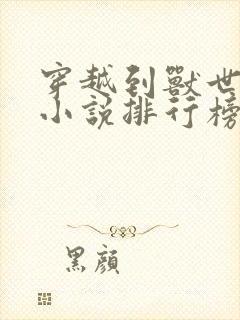 穿越到兽世界的小说排行榜