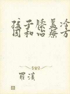 孩子膝盖冷的原因和治疗方法封面