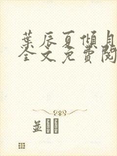 叶辰夏倾月小说全文免费阅读